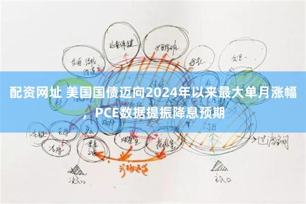 配资网址 美国国债迈向2024年以来最大单月涨幅，PCE数据提振降息预期