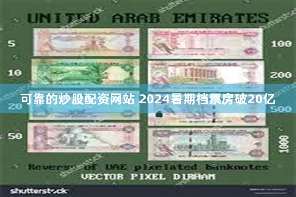 可靠的炒股配资网站 2024暑期档票房破20亿