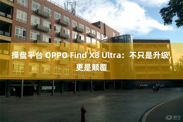 操盘平台 OPPO Find X8 Ultra：不只是升级，更是颠覆