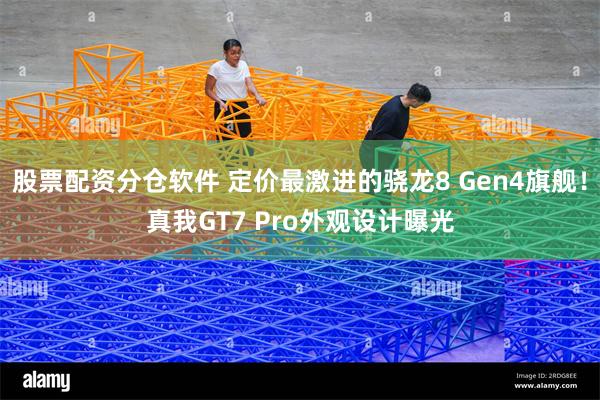 股票配资分仓软件 定价最激进的骁龙8 Gen4旗舰！真我GT7 Pro外观设计曝光