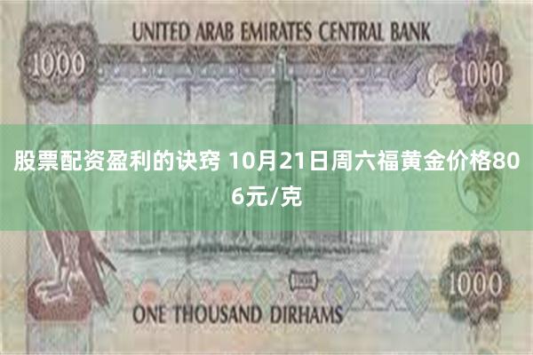 股票配资盈利的诀窍 10月21日周六福黄金价格806元/克